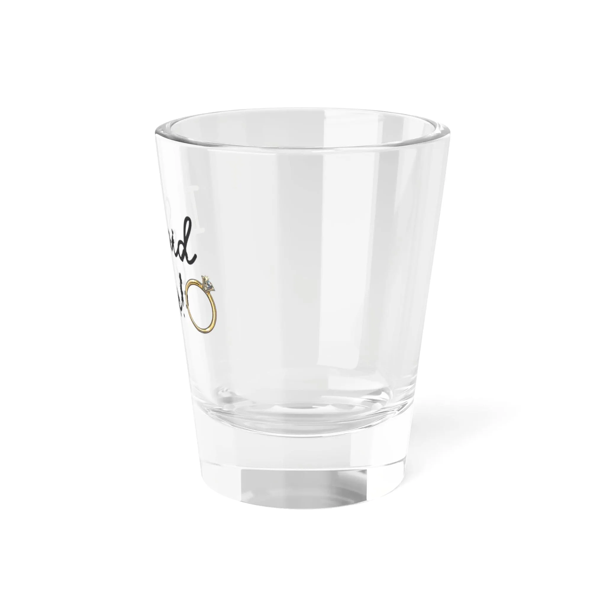 I Said Yes! "Shot Glass, 1.5oz"